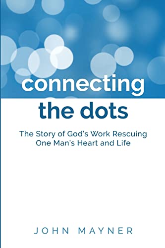 Connecting the Dots: The Story of God’s Work Rescuing One Man’s Heart and Life