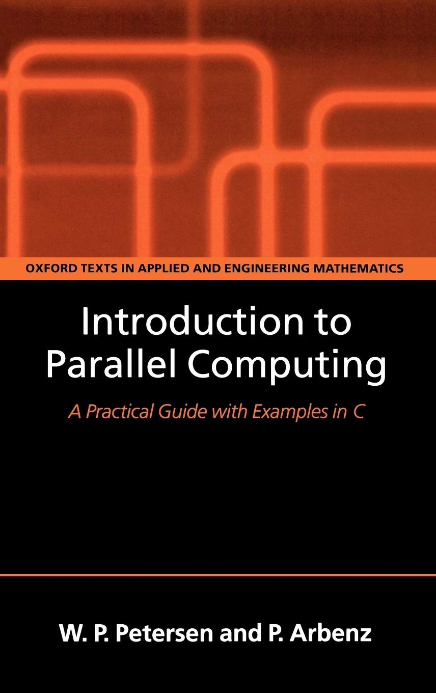 Introduction to Parallel Computing: A practical guide with examples in C (Oxford Texts in Applied and Engineering Mathematics, Band 9)
