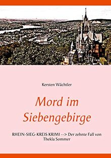 Mord im Siebengebirge: RHEIN-SIEG-KREIS KRIMI --> Der zehnte Fall von Thekla Sommer