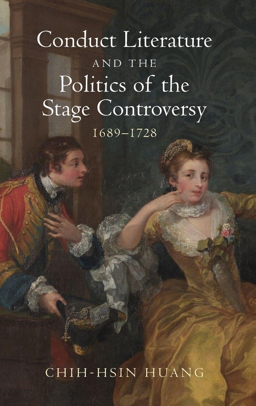 Conduct Literature and the Politics of the Stage Controversy: 1689-1728 (Studies in Early Modern Cultural, Political and Social History, 55)