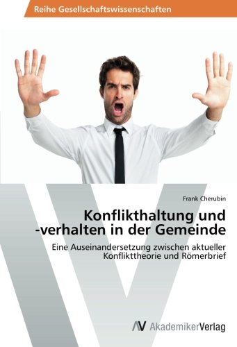 Konflikthaltung und -verhalten in der Gemeinde: Eine Auseinandersetzung zwischen aktueller Konflikttheorie und Römerbrief