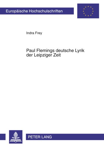 Paul Flemings deutsche Lyrik der Leipziger Zeit (Europäische Hochschulschriften - Reihe I)