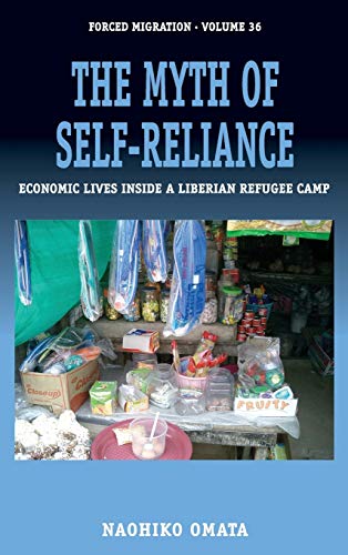 The Myth of Self-Reliance: Economic Lives Inside a Liberian Refugee Camp (Forced Migrations, Band 36)