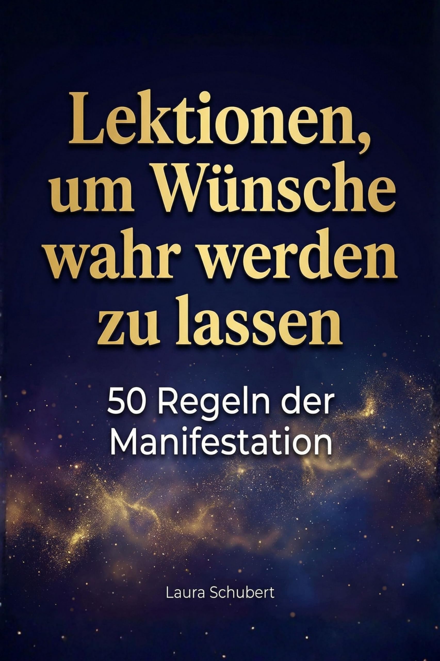 Lektionen, um Wünsche wahr werden zu lassen: 50 Regeln der Manifestation
