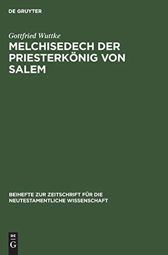 Melchisedech der Priesterkönig von Salem: Eine Studie zur Geschichte der Exegese (Beihefte zur Zeitschrift für die neutestamentliche Wissenschaft, 5, Band 5)