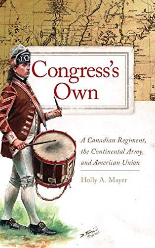 Congress's Own: A Canadian Regiment, the Continental Army, and American Union (Campaigns and Commanders, 73)