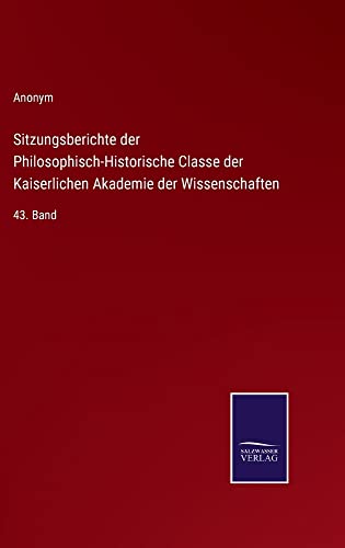 Sitzungsberichte der Philosophisch-Historische Classe der Kaiserlichen Akademie der Wissenschaften: 43. Band