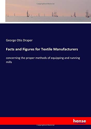 Facts and Figures for Textile Manufacturers: concerning the proper methods of equipping and running mills