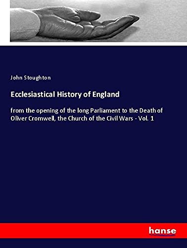 Ecclesiastical History of England: from the opening of the long Parliament to the Death of Oliver Cromwell, the Church of the Civil Wars - Vol. 1
