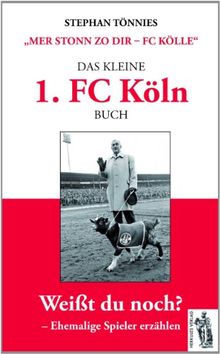 Das kleine 1. FC Köln Buch: "Mer stonn zo dir - FC Kölle" Ehemalige Spieler erzählen - Geschichten und Anekdoten