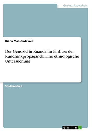 Der Genozid in Ruanda im Einfluss der Rundfunkpropaganda. Eine ethnologische Untersuchung
