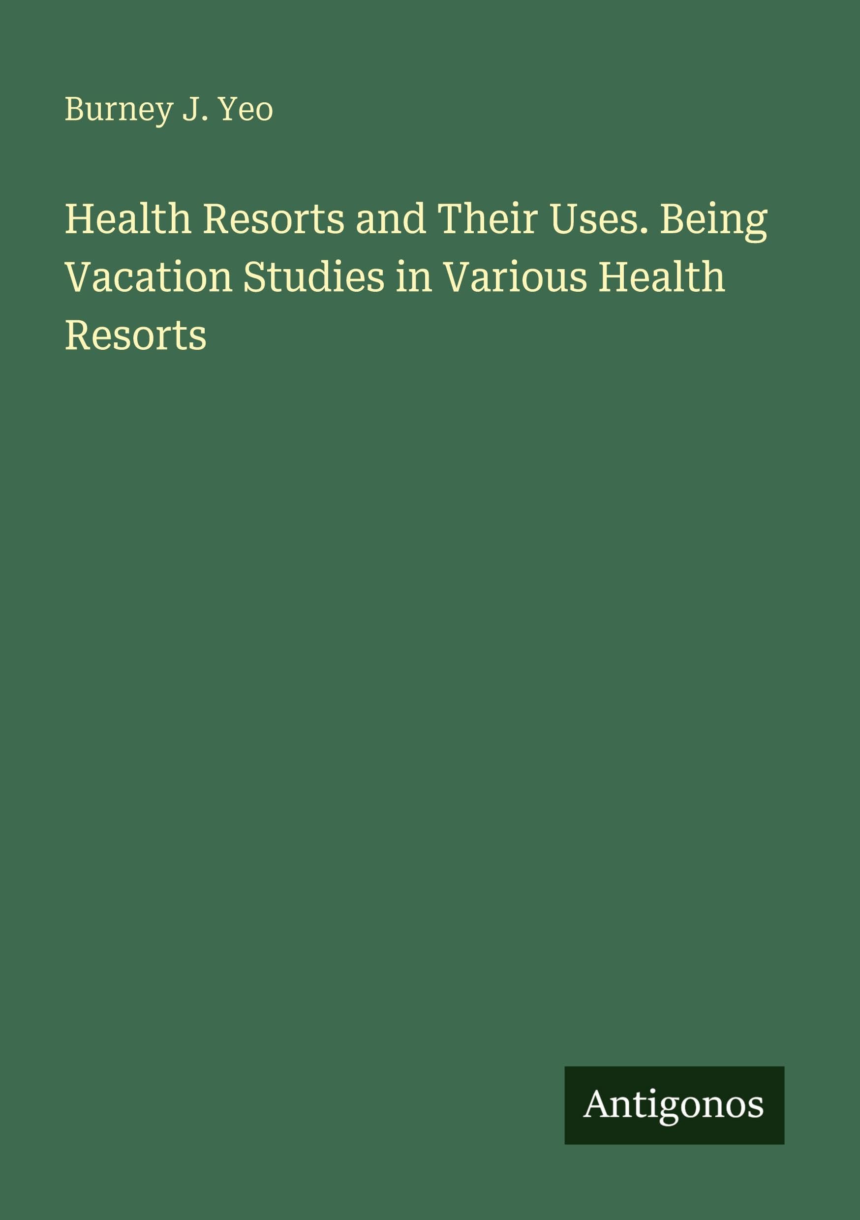 Health Resorts and Their Uses. Being Vacation Studies in Various Health Resorts