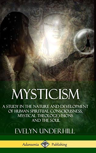 Mysticism: A Study in the Nature and Development of Human Spiritual Consciousness, Mystical Theology, Visions and the Soul (12th, Revised Edition - Hardcover)