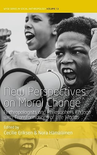 New Perspectives on Moral Change: Anthropologists and Philosophers Engage with Transformations of Life Worlds (WYSE Series in Social Anthropology, 13, Band 13)