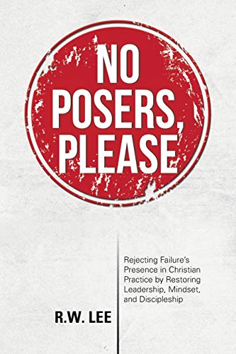 No Posers, Please: Rejecting Failures Presence in Christian Practice by Restoring Leadership, Mindset, and Discipleship
