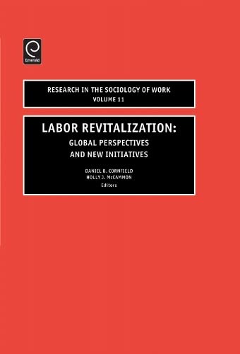 Labor Revitalization: Global Perspectives and New Initiatives: 11 (Research in the Sociology of Work)