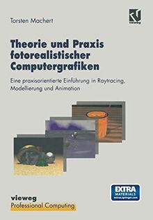 Theorie und Praxis Fotorealistischer Computergrafiken: Eine praxisorientierte Einführung in Raytracing, Modellierung und Animation inklusive Software ... auf CD-ROM (XProfessional Computing)