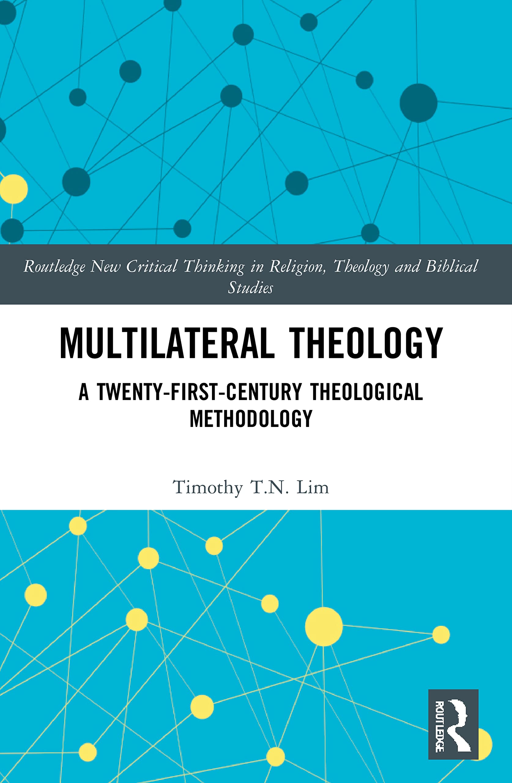 Multilateral Theology: A 21st Century Theological Methodology (Routledge New Critical Thinking in Religion, Theology and Biblical Studies)