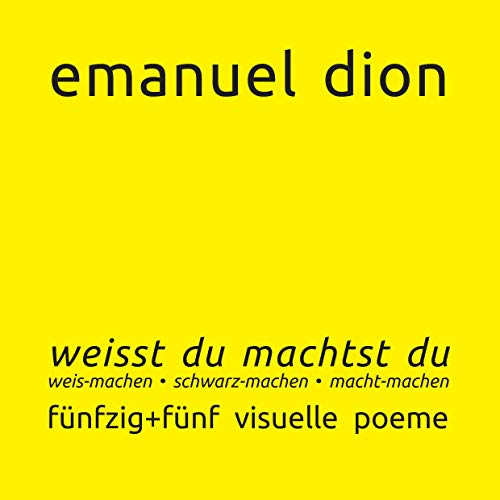 weisst du machtst du: weis-machen, schwarz-machen, macht-machen: fünfzig+fünf visuelle poeme (edition autarchic-art.gallery)