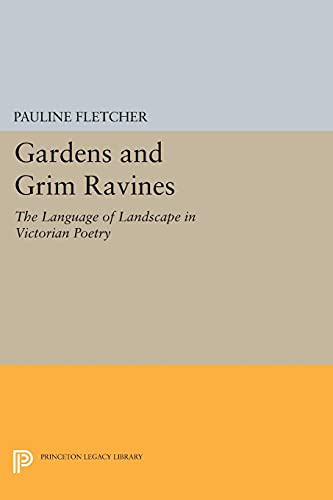 Gardens and Grim Ravines: The Language of Landscape in Victorian Poetry (Princeton Legacy Library)