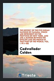 The history of the five Indian nations of Canada: which are dependent on the Province of New York, and are a barrier between the English and the French in that part of the world, Vol. I. pp.1-185