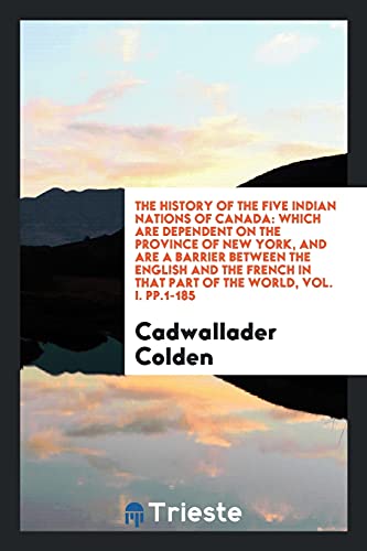 The history of the five Indian nations of Canada: which are dependent on the Province of New York, and are a barrier between the English and the French in that part of the world, Vol. I. pp.1-185