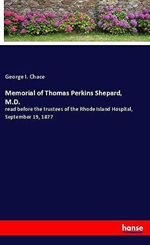 Memorial of Thomas Perkins Shepard, M.D.: read before the trustees of the Rhode Island Hospital, September 19, 1877