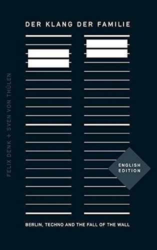 Felix Denk Der Klang Der Familie, Berlin, Techno And The Fall Of The Wall