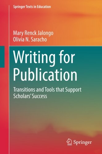 Writing for Publication: Transitions and Tools that Support Scholars' Success (Springer Texts in Education)
