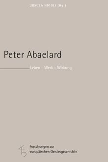 Peter Abaelard: Leben - Werk - Wirkung