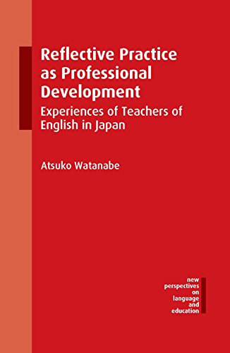 Reflective Practice as Professional Development: Experiences of Teachers of English in Japan (New Perspectives on Language and Education, 52)