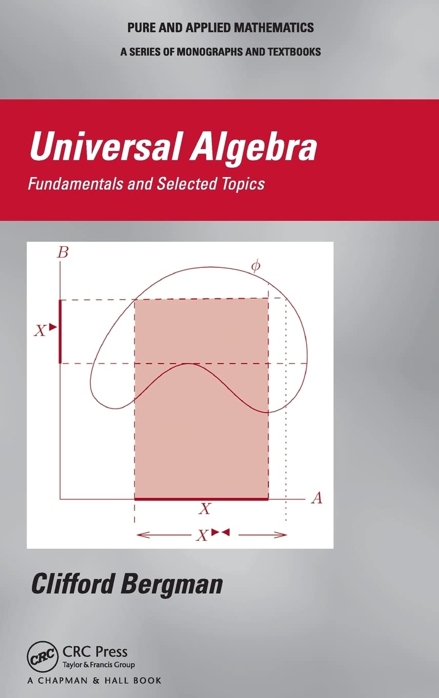 Clifford Bergman Universal Algebra, Fundamentals And Selected Topics (Pure And Applied Mathematics)