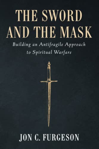 The Sword and the Mask: Building an Antifragile Approach to Spiritual Warfare