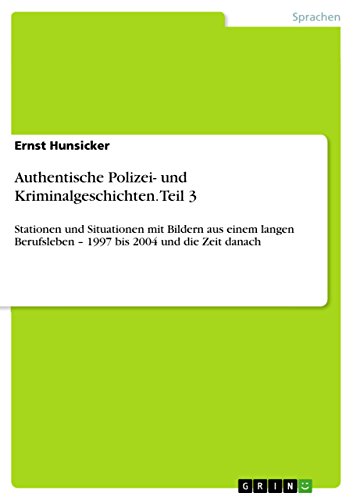 Authentische Polizei- und Kriminalgeschichten. Teil 3: Stationen und Situationen mit Bildern aus einem langen Berufsleben - 1997 bis 2004 und die Zeit danach