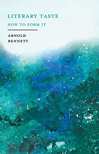 Literary Taste - How to Form It: With Detailed Instructions for Collecting a Complete Library of English Literature - With an Essay From Arnold Bennett By F. J. Harvey Darton