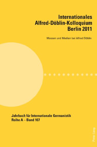 Internationales Alfred-Döblin-Kolloquium. Berlin 2011: Massen und Medien bei Alfred Döblin (Jahrbuch für Internationale Germanistik)