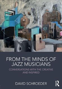 From the Minds of Jazz Musicians: Conversations with the Creative and Inspired