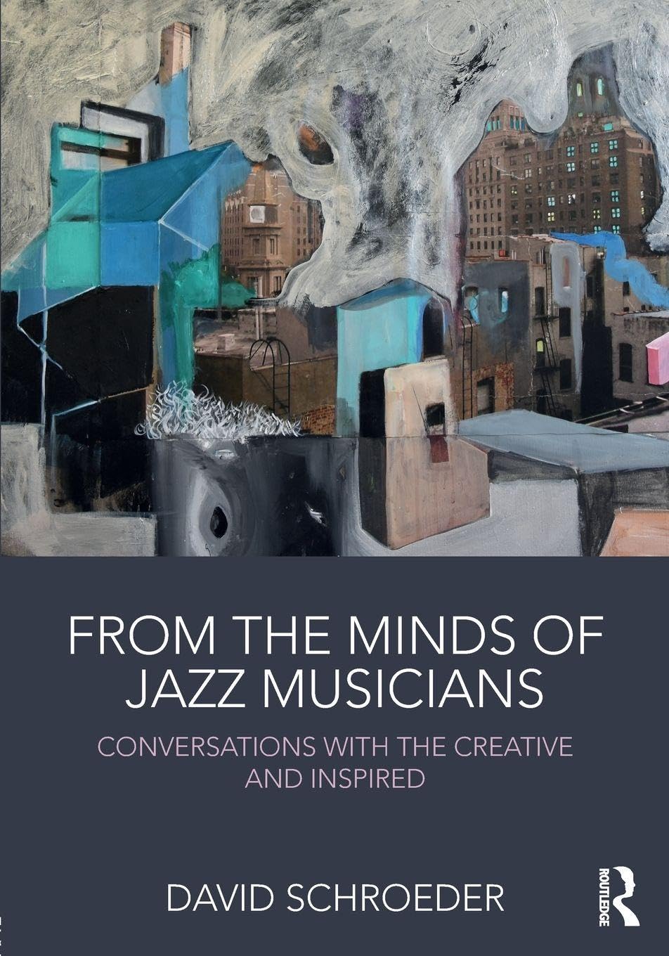 From the Minds of Jazz Musicians: Conversations with the Creative and Inspired