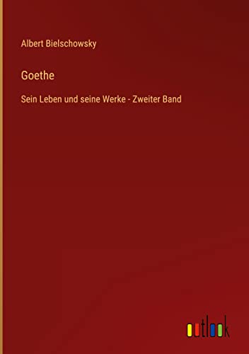 Goethe: Sein Leben und seine Werke - Zweiter Band