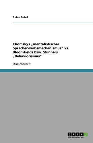 Chomskys mentalistischer Spracherwerbsmechanismus vs. Bloomfields bzw. Skinners Behaviorismus