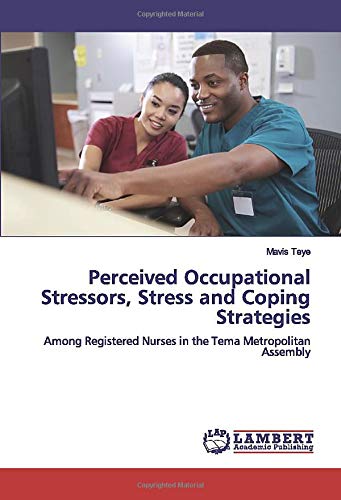 Perceived Occupational Stressors, Stress and Coping Strategies: Among Registered Nurses in the Tema Metropolitan Assembly