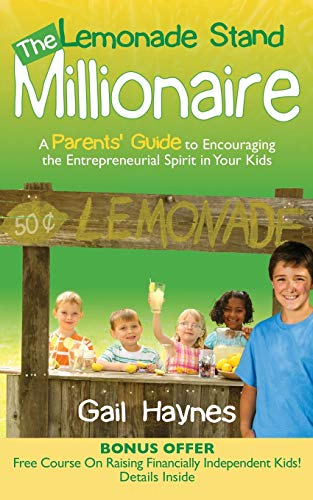 Lemonade Stand Millionaire: A Parents' Guide to Encouraging the Entrepreneurial Spirit in Your Kids