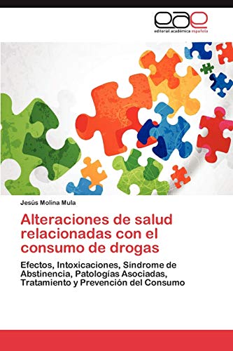 Alteraciones de salud relacionadas con el consumo de drogas: Efectos, Intoxicaciones, Síndrome de Abstinencia, Patologías Asociadas, Tratamiento y Prevención del Consumo
