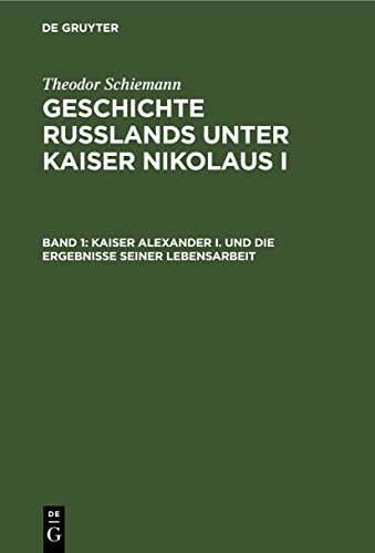 Kaiser Alexander I. und die Ergebnisse seiner Lebensarbeit (Theodor Schiemann: Geschichte Rußlands unter Kaiser Nikolaus I)