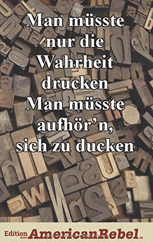 Man müsste nur die Wahrheit drucken: Man müsste aufhör'n, sich zu ducken (Edition American Rebel)