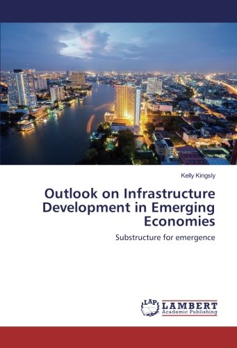 Outlook on Infrastructure Development in Emerging Economies: Substructure for emergence
