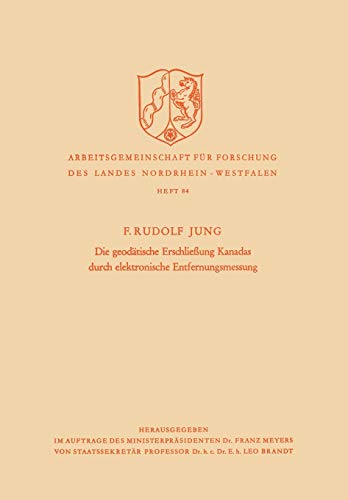 Die Geodätische Erschließung Kanadas durch Elektronische Entfernungsmessung (Arbeitsgemeinschaft für Forschung des Landes Nordrhein-Westfalen) (German ... des Landes Nordrhein-Westfalen, 84, Band 84)