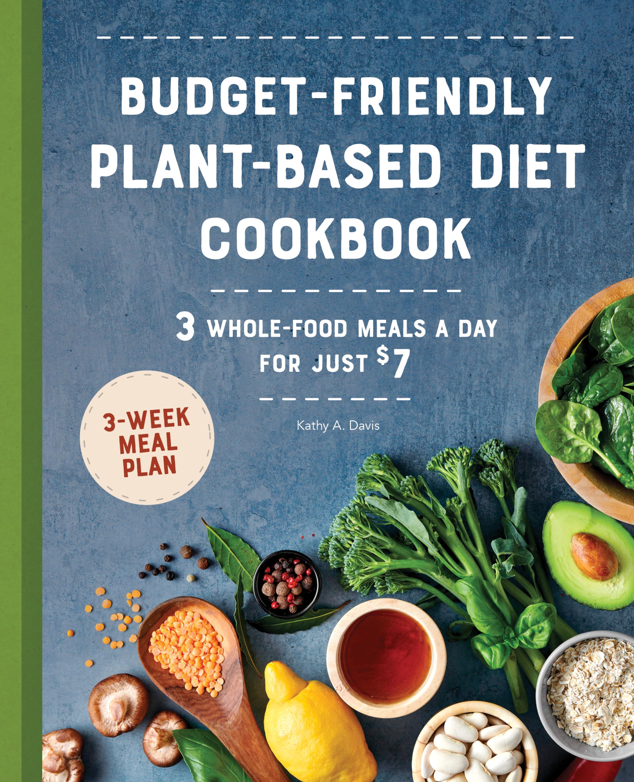 Davis, Kathy A. Budget-Friendly Plant-Based Diet Cookbook, 3 Whole-Food Meals A Day For Just $7