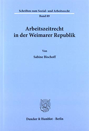 Arbeitszeitrecht in der Weimarer Republik.: Zu Ronald Dworkins Allgemeiner Theorie Des Rechts (Schriften Zum Sozial Und Arbeitsrecht, 89)