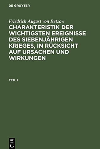 Charakteristik der wichtigsten Ereignisse des siebenjährigen Krieges, in Rücksicht auf Ursachen und Wirkungen, Teil 1, Charakteristik der wichtigsten ... Rücksicht auf Ursachen und Wirkungen Teil 1